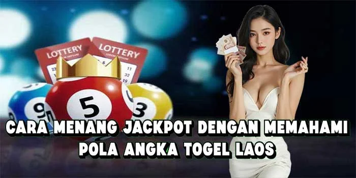 Cara Menang Jackpot Dengan Memahami Pola Angka Togel Laos